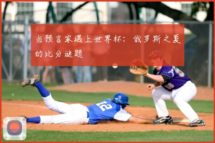 当预言家遇上世界杯:俄罗斯之夏的比分谜题