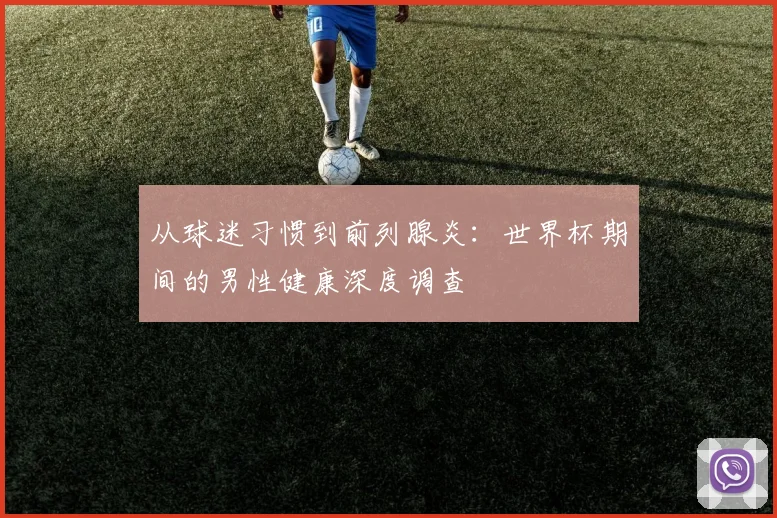 从球迷习惯到前列腺炎：世界杯期间的男性健康深度调查